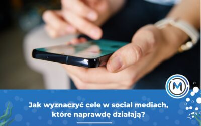 Jak ustalać cele w social mediach, żeby Twoje działania miały sens?